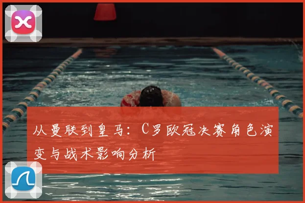 从曼联到皇马:C罗欧冠决赛角色演变与战术影响分析