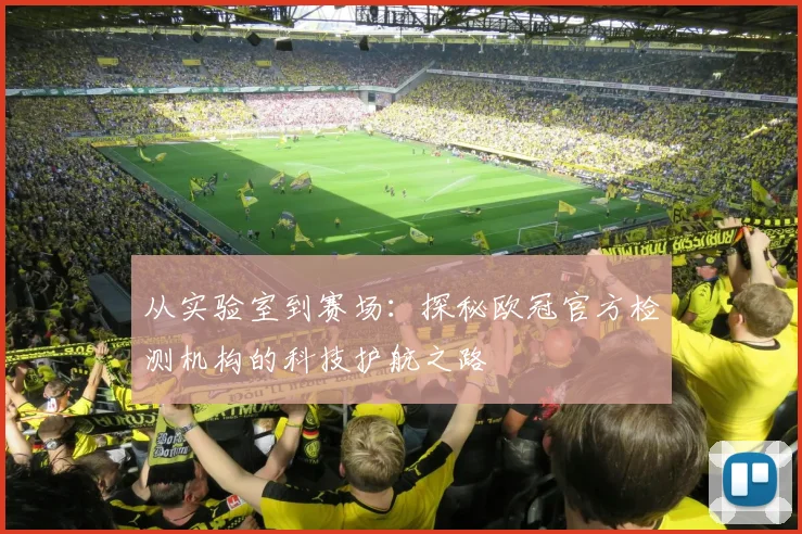 从实验室到赛场：探秘欧冠官方检测机构的科技护航之路