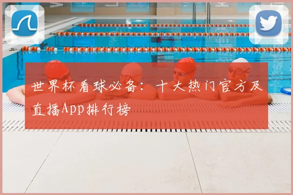 世界杯看球必备：十大热门官方及直播App排行榜