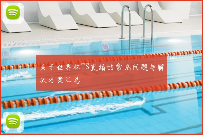 关于世界杯TS直播的常见问题与解决方案汇总
