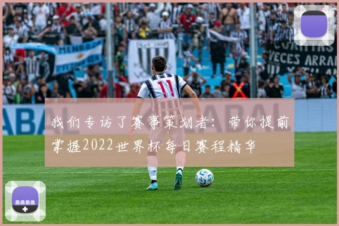 我们专访了赛事策划者：带你提前掌握2022世界杯每日赛程精华