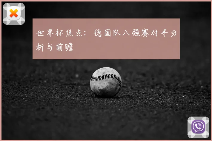世界杯焦点：德国队八强赛对手分析与前瞻